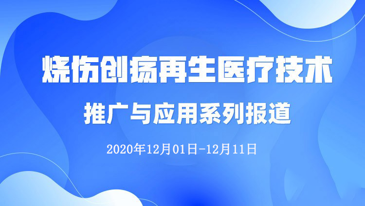 菲彩国际集团_烧伤创疡再生医疗手艺推广与应用系列报道（2020年12月01日-12月11日）